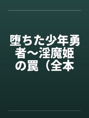 堕ちた少年勇者～淫魔姫の罠（全本）