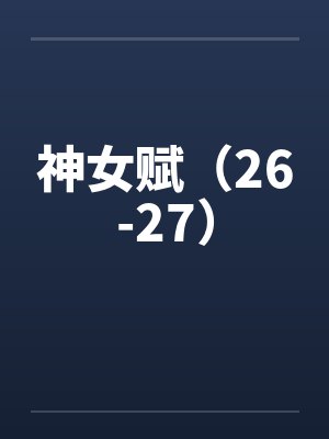 神女赋（26-27）笔趣阁无弹窗
