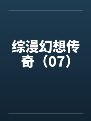 综漫幻想传奇（07）