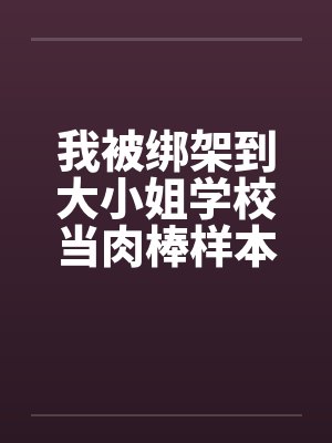 我被绑架到大小姐学校当肉棒样本!（15）