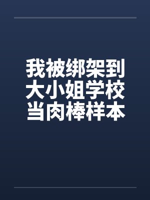 我被绑架到大小姐学校当肉棒样本!（03-04）