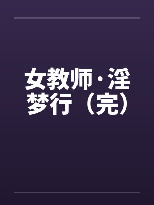 女教师·淫梦行（完）by佚名
