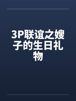 3P联谊之嫂子的生日礼物by佚名