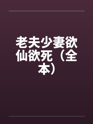 老夫少妻欲仙欲死（全本）