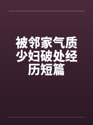 被邻家气质少妇破处经历短篇