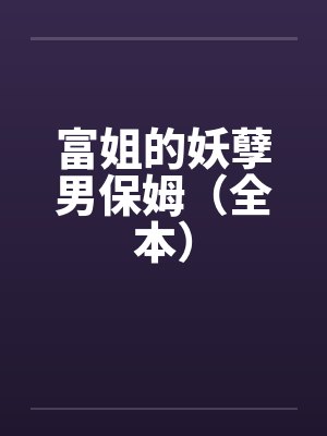 富姐的妖孽男保姆（全本）