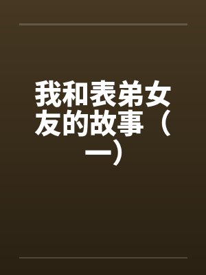我和表弟女友的故事（一）