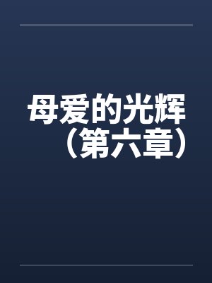母爱的光辉（第六章）