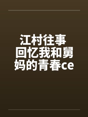 江村往事 回忆我和舅妈的青春ceming23笔趣阁无弹窗