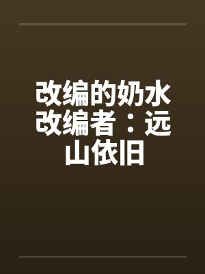 改编的奶水改编者：远山依旧by佚名