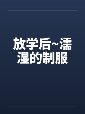 放学后~濡湿的制服