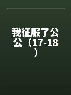 我征服了公公（17-18）