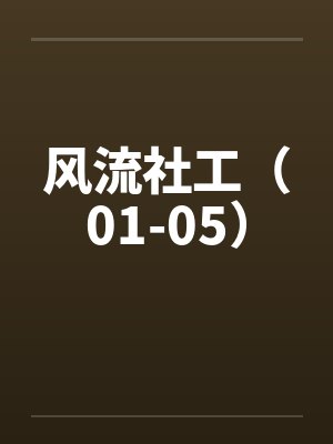 风流社工（01-05）