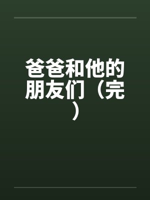 爸爸和他的朋友们（完）