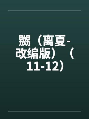 嬲（离夏-改编版）（11-12）笔趣阁无弹窗