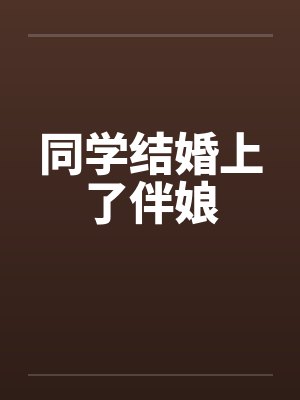 同学结婚上了伴娘