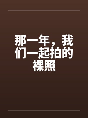 那一年，我们一起拍的裸照by佚名