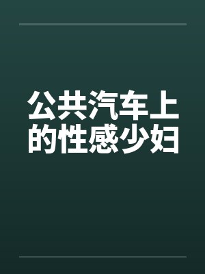公共汽车上的性感少妇by佚名
