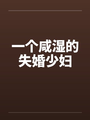 一个咸湿的失婚少妇