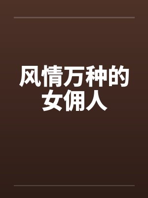 风情万种的女佣人