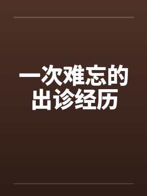 一次难忘的出诊经历by佚名笔趣阁无弹窗