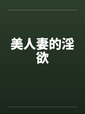 美人妻的淫欲笔趣阁无弹窗