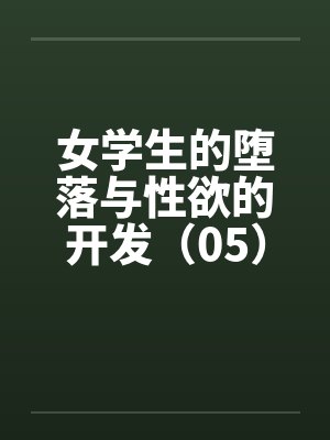 女学生的堕落与性欲的开发（05）