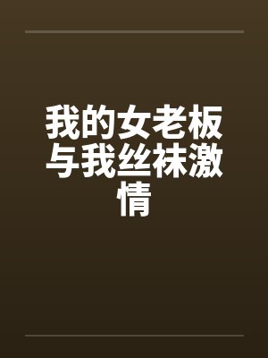 我的女老板与我丝袜激情