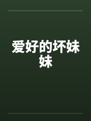 爱好的坏妹妹by佚名