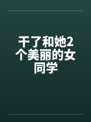 干了和她2个美丽的女同学by佚名笔趣阁无弹窗