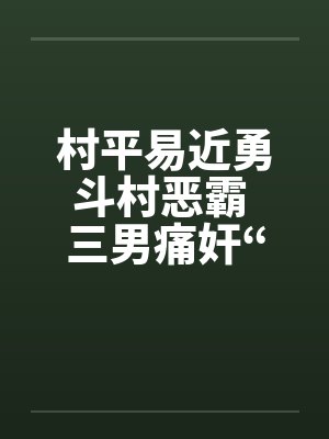 村平易近勇斗村恶霸 三男痛奸“大洋马”