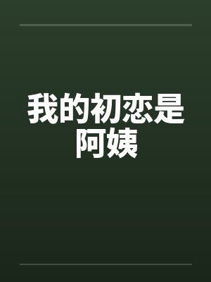 我的初恋是阿姨by佚名笔趣阁无弹窗