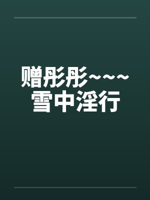 赠彤彤~~~雪中淫行