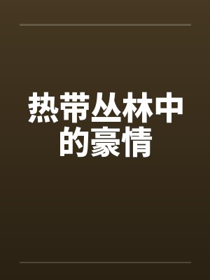 热带丛林中的豪情笔趣阁无弹窗