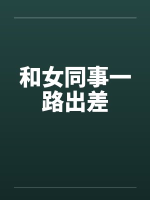 和女同事一路出差by佚名