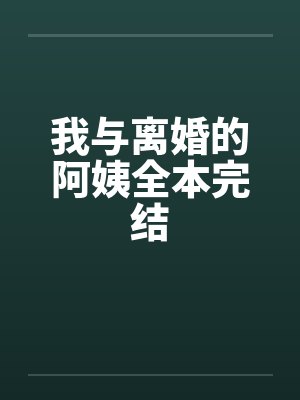 我与离婚的阿姨全本完结by佚名
