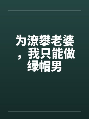 为潦攀老婆，我只能做绿帽男笔趣阁无弹窗
