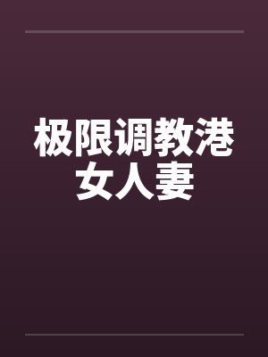 极限调教港女人妻