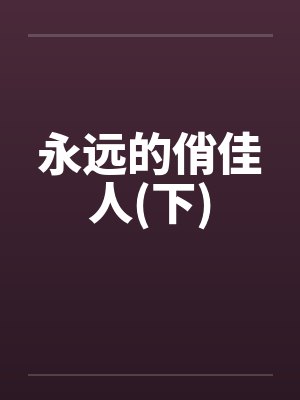 永远的俏佳人(下)by佚名笔趣阁无弹窗