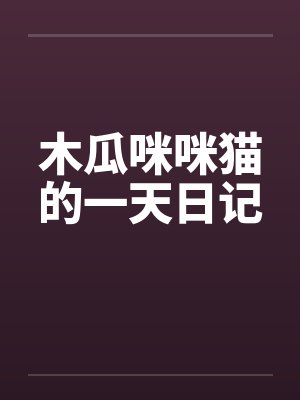 木瓜咪咪猫的一天日记笔趣阁无弹窗