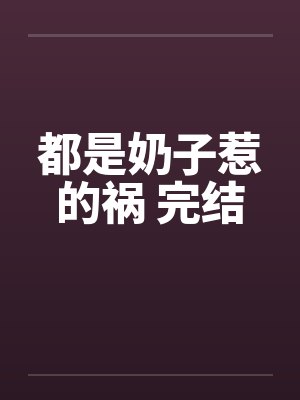 都是奶子惹的祸 完结