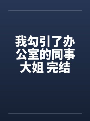 我勾引了办公室的同事大姐 完结