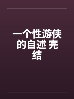 一个性游侠的自述 完结by佚名