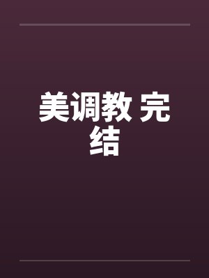 美调教 完结笔趣阁无弹窗