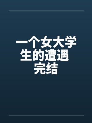 一个女大学生的遭遇 完结by佚名