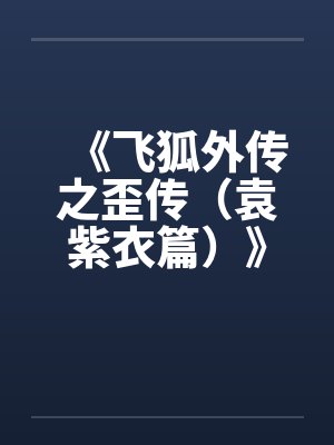 《飞狐外传之歪传（袁紫衣篇）》