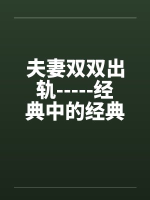 夫妻双双出轨-----经典中的经典by佚名