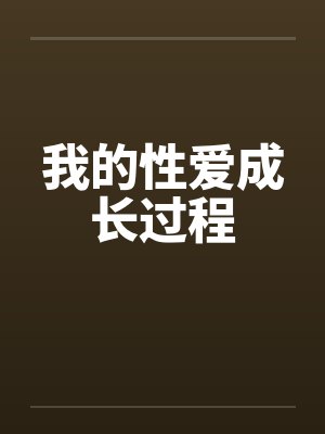 我的性爱成长过程笔趣阁无弹窗