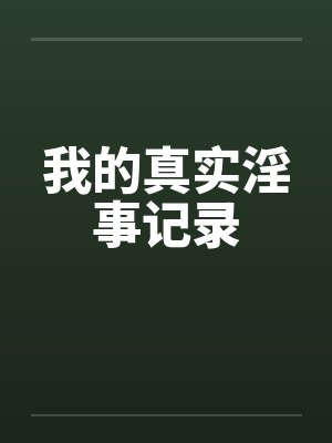 我的真实淫事记录by佚名笔趣阁无弹窗