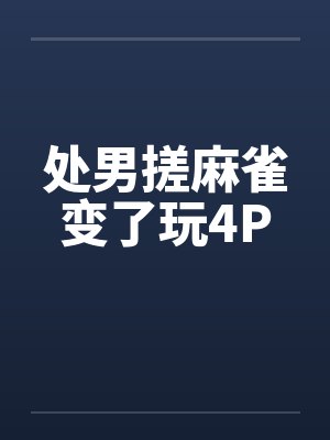 处男搓麻雀变了玩4Pby佚名